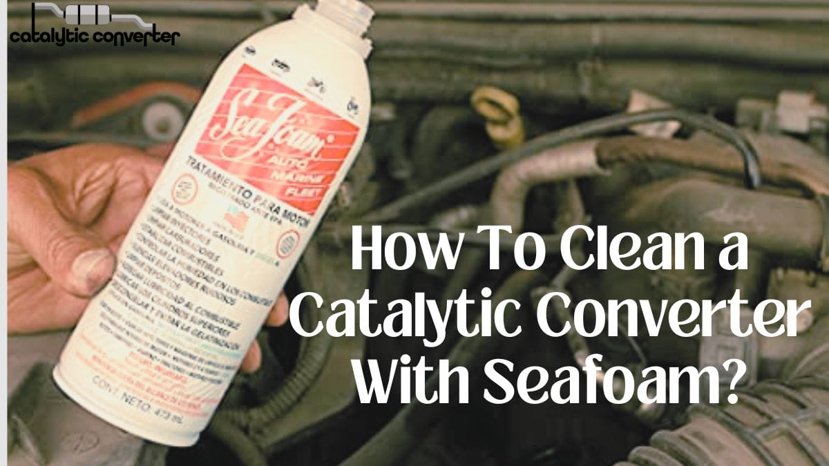 How To Clean a Catalytic Converter With Seafoam