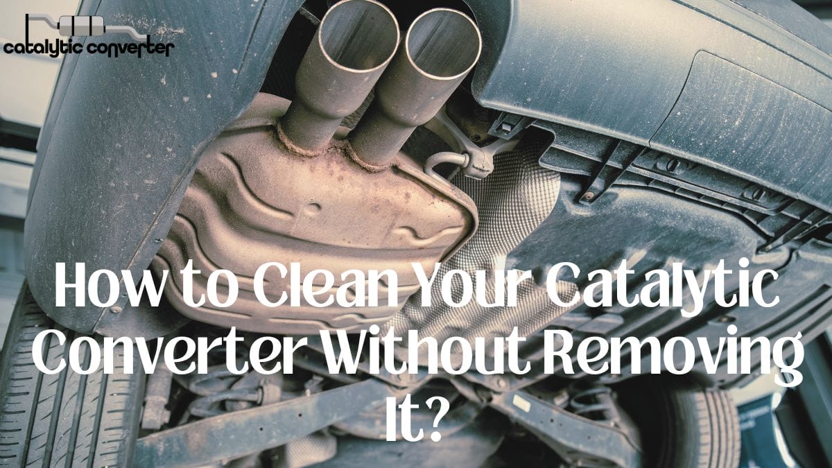 How to Clean Your Catalytic Converter Without Removing It?