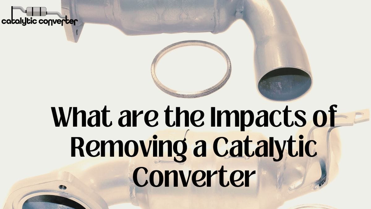 What are the Impacts of Removing a Catalytic Converter