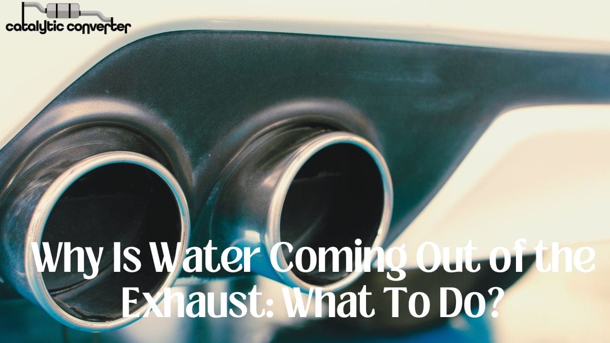 Why Is Water Coming Out of the Exhaust What To Do?