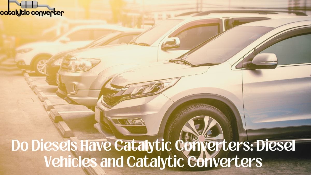 Do Diesels Have Catalytic Converters: Diesel Vehicles and Catalytic Converters
