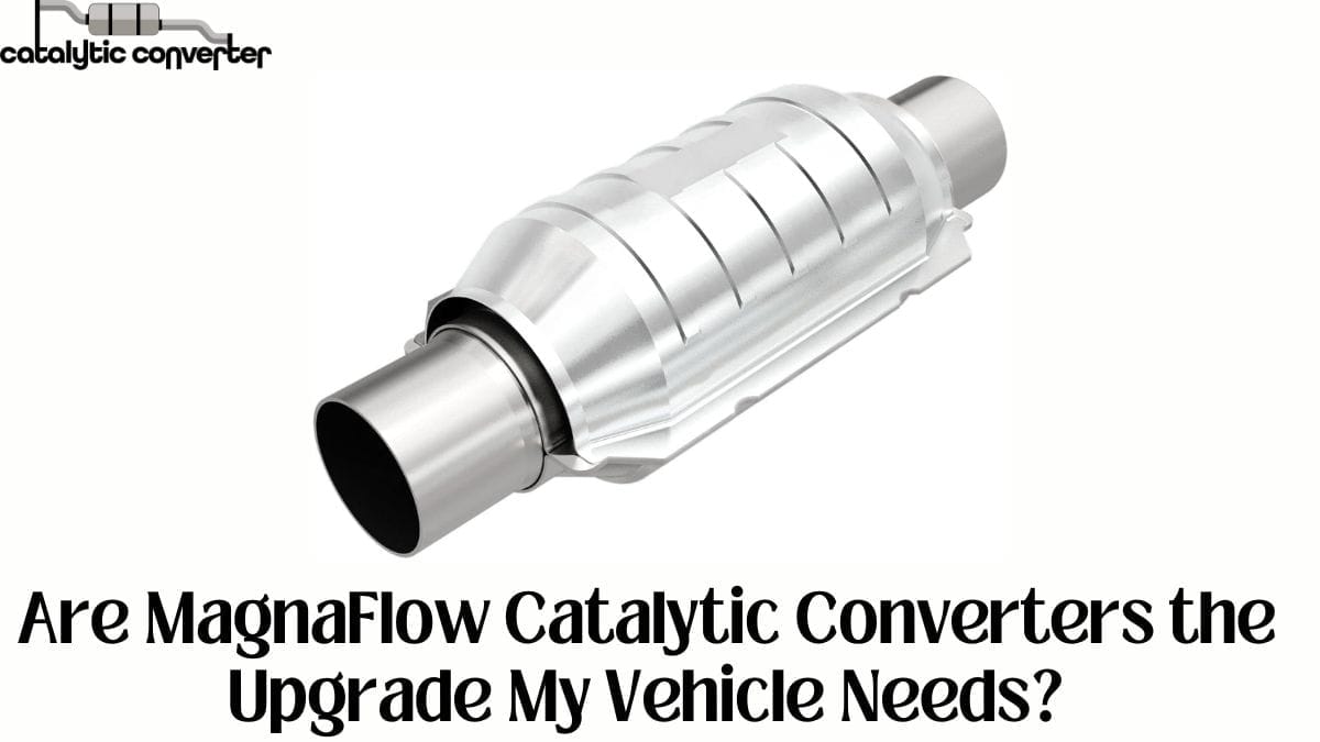 Are MagnaFlow Catalytic Converters the Upgrade My Vehicle Needs?